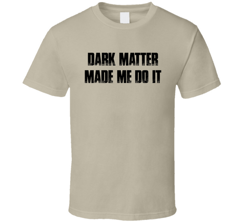 Dark Matter Made Me Do It The Outcasts Inspired T Shirt