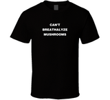 Can't Breathalyze Mushrooms Funny T Shirt