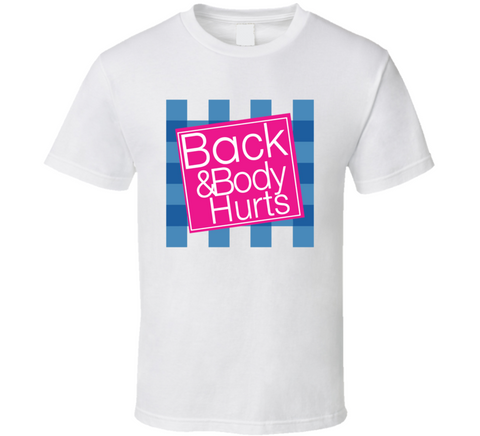 Back And Body Hurts Parody T Shirt