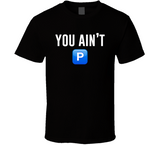 You Ain't P Pushin P T Shirt