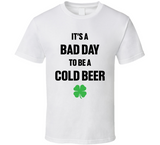 It's A Bad Day To Be A Cold Beer Funny St. Patrick's Day Party T Shirt