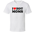 I Love Hot Moms Funny T Shirt