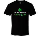 The One Where Im Irish Funny Friends Fan St Patricks Day T Shirt