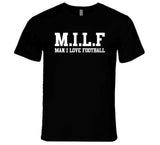 Milf Man I Love Football Funny T Shirt