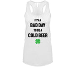 It's A Bad Day To Be A Cold Beer Funny St. Patrick's Day Party T Shirt