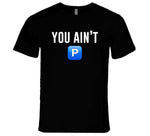 You Ain't P Pushin P T Shirt