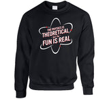 The Physics Is Theoretical But The Fun Is Real Funny T Shirt