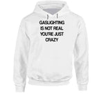 Gaslighting Is Not Real You're Just Crazy Funny Meme T Shirt