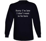 Sorry I'm Late I Don't Want To Be Here Nora From Queens Inspired T Shirt