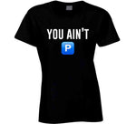 You Ain't P Pushin P T Shirt