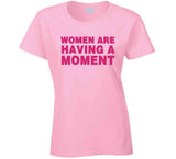 Women Are Having A Moment Shrill Inspired T Shirt