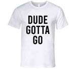 Dude Gotta Go Meme T Shirt