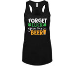 Forget Luck Get Me Beer Funny St. Patrick's Day T Shirt