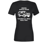 Drink Apple Juice Cause Oj Will Kill You Funny Oj Simpson Joke T Shirt