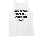 Gaslighting Is Not Real You're Just Crazy Funny Meme T Shirt