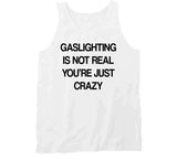 Gaslighting Is Not Real You're Just Crazy Funny Meme T Shirt