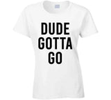 Dude Gotta Go Meme T Shirt