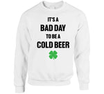 It's A Bad Day To Be A Cold Beer Funny St. Patrick's Day Party T Shirt