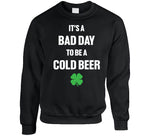 It's A Bad Day To Be A Cold Beer Funny St. Patrick's Day T Shirt