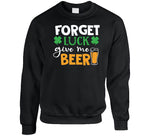 Forget Luck Get Me Beer Funny St. Patrick's Day T Shirt