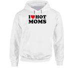 I Love Hot Moms Funny T Shirt