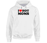 I Love Hot Moms Funny T Shirt