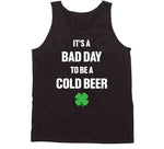 It's A Bad Day To Be A Cold Beer Funny St. Patrick's Day T Shirt