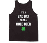 It's A Bad Day To Be A Cold Beer Funny St. Patrick's Day T Shirt