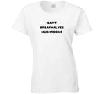 Can't Breathalyze Mushrooms T Shirt