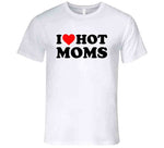 I Love Hot Moms Funny T Shirt