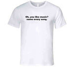 Oh You Like Music Name Every Song Meme T Shirt