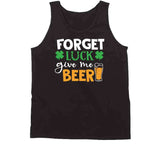 Forget Luck Get Me Beer Funny St. Patrick's Day T Shirt