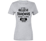 If You Believe In Telekinesis Please Raise My Hands Funny T Shirt