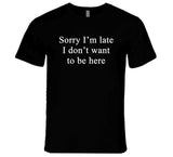 Sorry I'm Late I Don't Want To Be Here Nora From Queens Inspired T Shirt