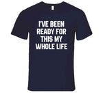 I've Been Ready For This My Whole Life A.p. Bio Fan T Shirt