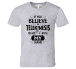 If You Believe In Telekinesis Please Raise My Hands Funny T Shirt