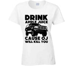 Drink Apple Juice Cause Oj Will Kill You Funny Oj Simpson Meme T Shirt