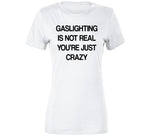 Gaslighting Is Not Real You're Just Crazy Funny Meme T Shirt