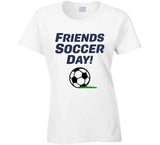 Friends Soccer Day How I Met Your Father Inspired T Shirt