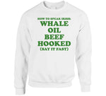 How To Speak Irish Whale Oil Beef Hooked St. Patrick's Day Joke T Shirt