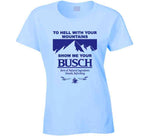 To Hell With Your Mountains Show Me Your Busch Funny Busch Beer Logo T Shirt