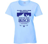 To Hell With Your Mountains Show Me Your Busch Funny Busch Beer Logo T Shirt