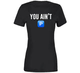 You Ain't P Pushin P T Shirt