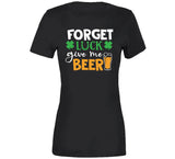 Forget Luck Get Me Beer Funny St. Patrick's Day T Shirt