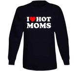 I Love Hot Moms T Shirt