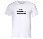 Can't Breathalyze Mushrooms T Shirt