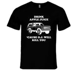 Drink Apple Juice Cause Oj Will Kill You Funny Oj Simpson Joke T Shirt