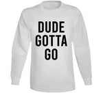 Dude Gotta Go Meme T Shirt