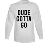 Dude Gotta Go Meme T Shirt