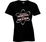 The Physics Is Theoretical But The Fun Is Real Funny T Shirt
